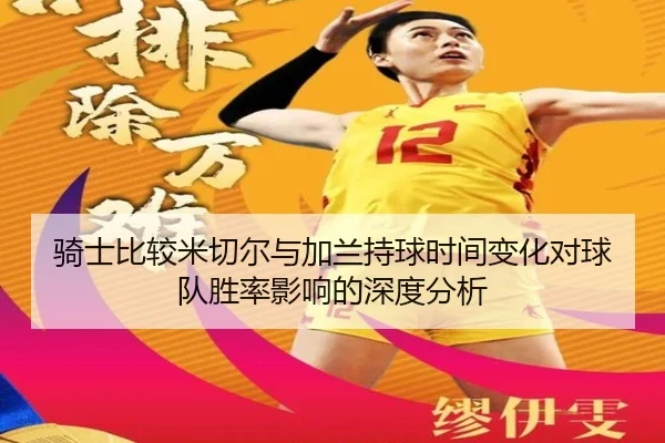 骑士比较米切尔与加兰持球时间变化对球队胜率影响的深度分析